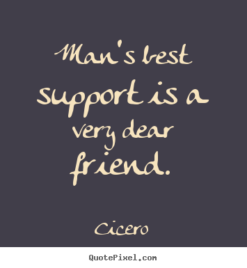 Man's best support is a very dear friend. Cicero great friendship quote