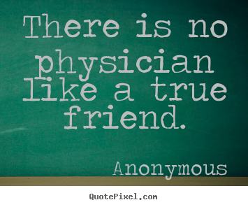 Make picture quotes about friendship - There is no physician like a true friend.