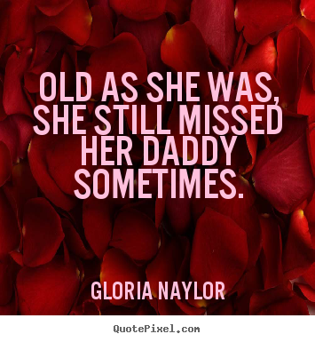 Gloria Naylor picture quotes - Old as she was, she still missed her daddy sometimes. - Friendship quote
