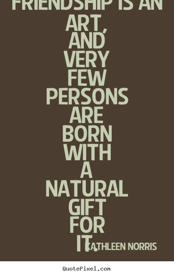 Friendship quotes - Friendship is an art, and very few persons are born with a natural..