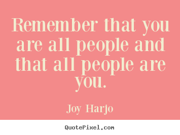 Joy Harjo picture quotes - Remember that you are all people and that all people are.. - Friendship quotes