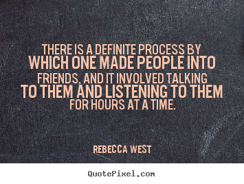 There is a definite process by which one made people.. Rebecca West top friendship quote