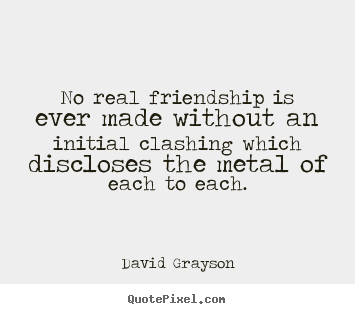 Quote about friendship - No real friendship is ever made without an initial..