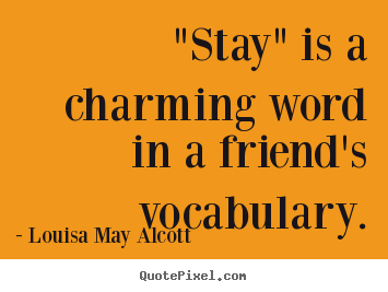 Louisa May Alcott photo quotes - "stay" is a charming word in a friend's vocabulary. - Friendship sayings