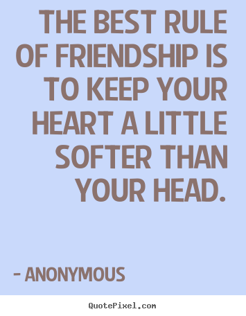 Anonymous picture quotes - The best rule of friendship is to keep your.. - Friendship quotes