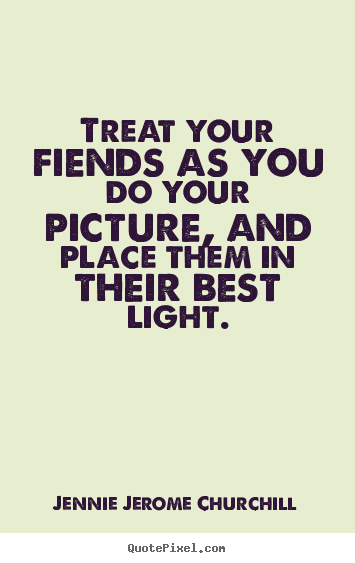 Friendship quote - Treat your fiends as you do your picture, and place them in..