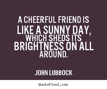 How to make poster quotes about friendship - A cheerful friend is like a sunny day, which sheds..