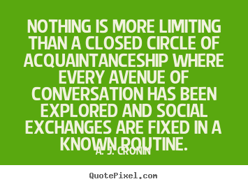 Quotes about friendship - Nothing is more limiting than a closed circle..