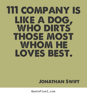 Friendship quotes - 111 company is like a dog, who dirts those most whom he loves best.