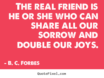 Design custom poster quote about friendship - The real friend is he or she who can share all our..
