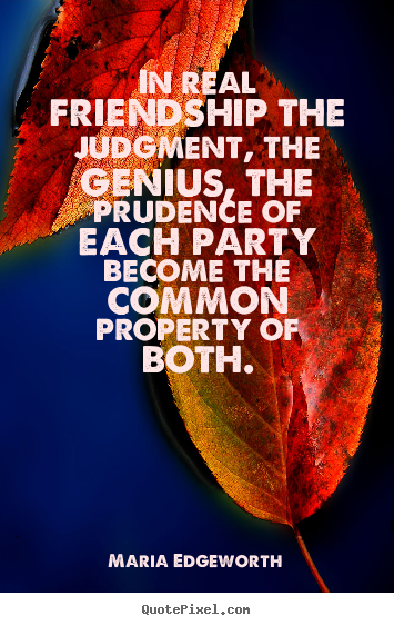 Friendship quote - In real friendship the judgment, the genius, the prudence of each..