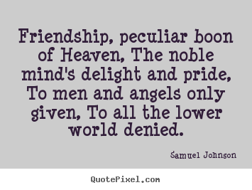 Quotes about friendship - Friendship, peculiar boon of heaven, the noble mind's..