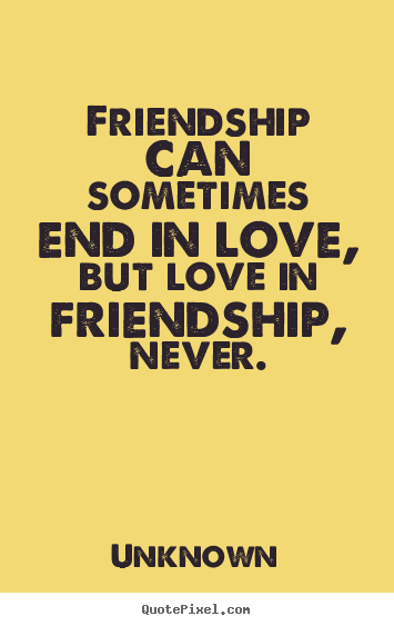 Quotes about friendship - Friendship can sometimes end in love, but love in..