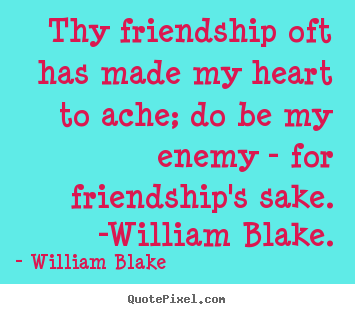 William Blake picture sayings - Thy friendship oft has made my heart to ache; do be.. - Friendship quote