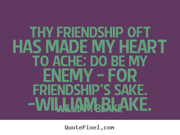 Quotes about friendship - Thy friendship oft has made my heart to ache; do be my enemy -..