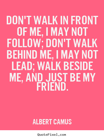Design picture quotes about friendship - Don't walk in front of me, i may not follow; don't..