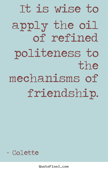 Quotes about friendship - It is wise to apply the oil of refined politeness..
