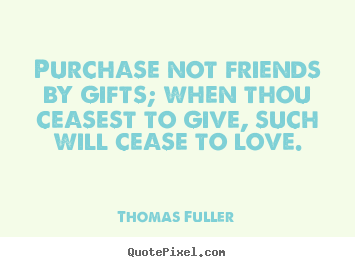 Make custom photo quote about friendship - Purchase not friends by gifts; when thou..