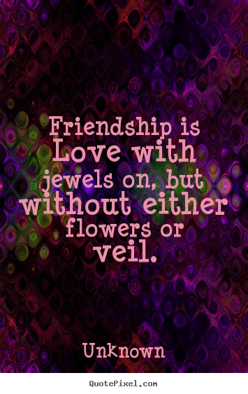 Unknown image quotes - Friendship is love with jewels on, but without.. - Friendship sayings