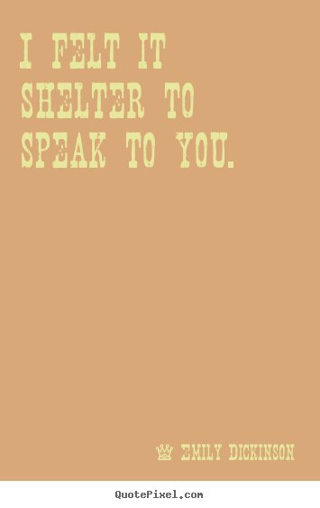 Customize poster quote about friendship - I felt it shelter to speak to you.