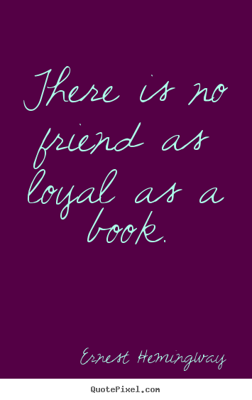 Friendship quotes - There is no friend as loyal as a book.