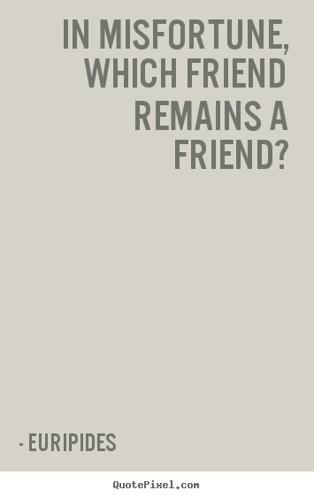 Design your own image quotes about friendship - In misfortune, which friend remains a friend?