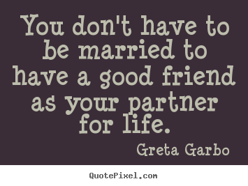 Create your own picture quotes about friendship - You don't have to be married to have a good friend..