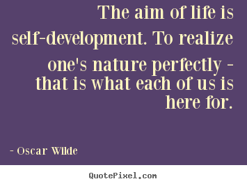 The aim of life is self-development. to realize.. Oscar Wilde  friendship quotes