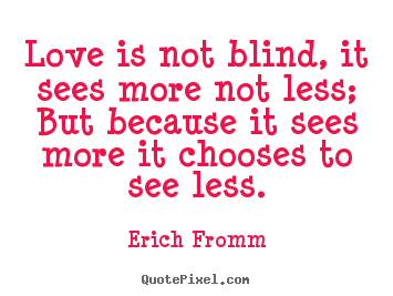Quotes about friendship - Love is not blind, it sees more not less; but because it sees more it..