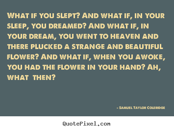 Friendship quote - What if you slept? and what if, in your sleep, you dreamed?..