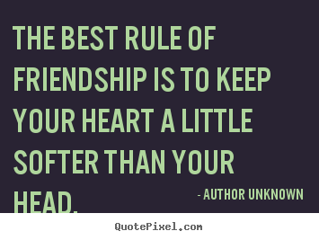 Friendship quote - The best rule of friendship is to keep your heart a..