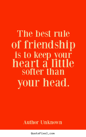Author Unknown picture quotes - The best rule of friendship is to keep your heart a little.. - Friendship quotes