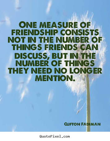 Clifton Fadiman picture sayings - One measure of friendship consists not in the number.. - Friendship quote
