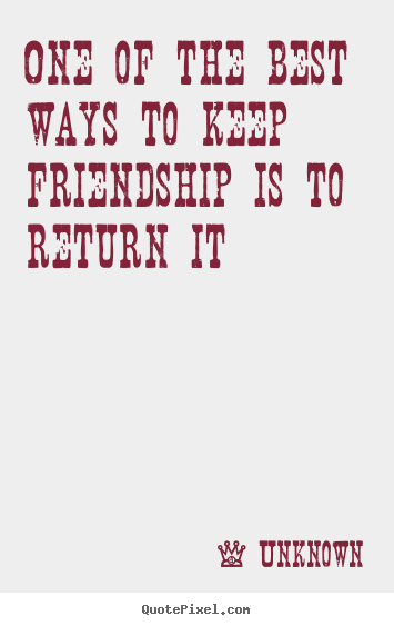 Unknown picture quotes - One of the best ways to keep friendship is to return.. - Friendship quotes