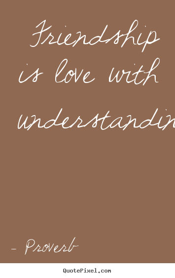 Friendship quotes - Friendship is love with understanding
