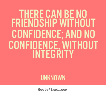 Unknown picture quotes - There can be no friendship without confidence; and no.. - Friendship quote