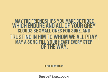 Irish Blessings photo quote - May the friendships you make be those which endure and all of your.. - Friendship quote