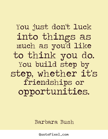 Diy image quotes about friendship - You just don't luck into things as much as you'd..