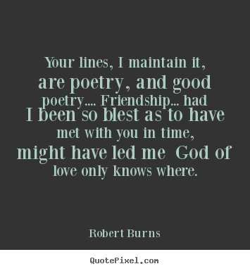 Design picture quotes about friendship - Your lines, i maintain it, are poetry, and good poetry......