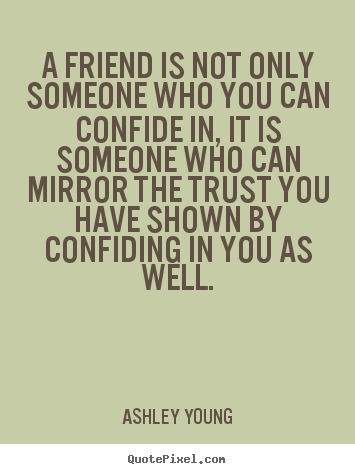 Ashley Young picture quotes - A friend is not only someone who you can confide in, it is.. - Friendship quotes