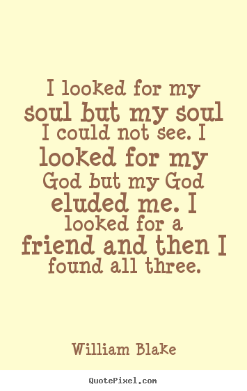 William Blake picture quote - I looked for my soul but my soul i could not see... - Friendship quotes