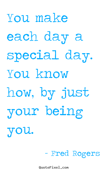 Diy photo quote about friendship - You make each day a special day. you know how, by just your being..