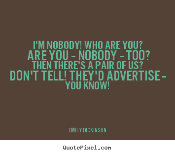 Quote about friendship - I'm nobody! who are you? are you -- nobody -- too?then there's a pair..