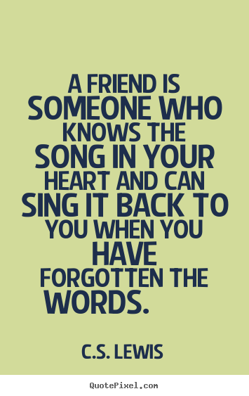 Friendship quotes - A friend is someone who knows the song in your heart and can..