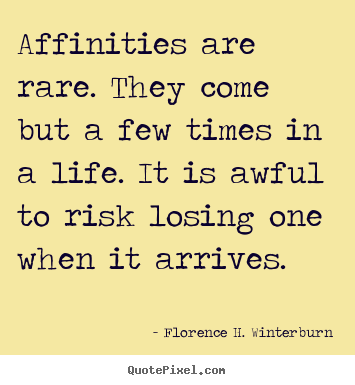 Friendship quote - Affinities are rare. they come but a few times in a life. it is awful..