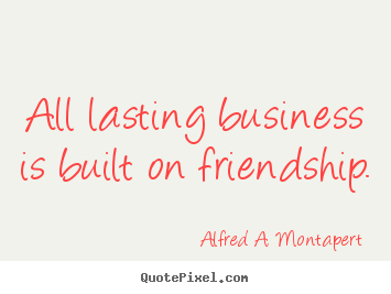 Create your own picture quotes about friendship - All lasting business is built on friendship.