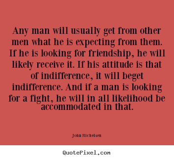 Quote about friendship - Any man will usually get from other men what he is expecting from..