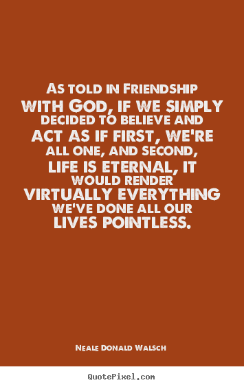 Friendship quotes - As told in friendship with god, if we simply..