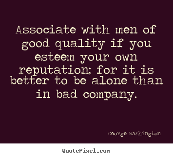 Quote about friendship - Associate with men of good quality if you esteem your own reputation;..