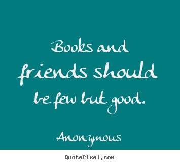 Friendship quote - Books and friends should be few but good.